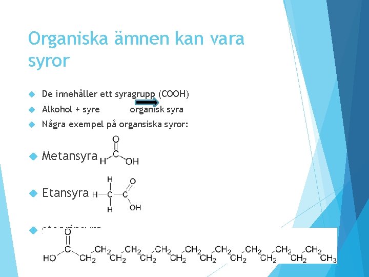 Organiska ämnen kan vara syror De innehåller ett syragrupp (COOH) Alkohol + syre Några Organiska ämnen kan vara syror De innehåller ett syragrupp (COOH) Alkohol + syre Några