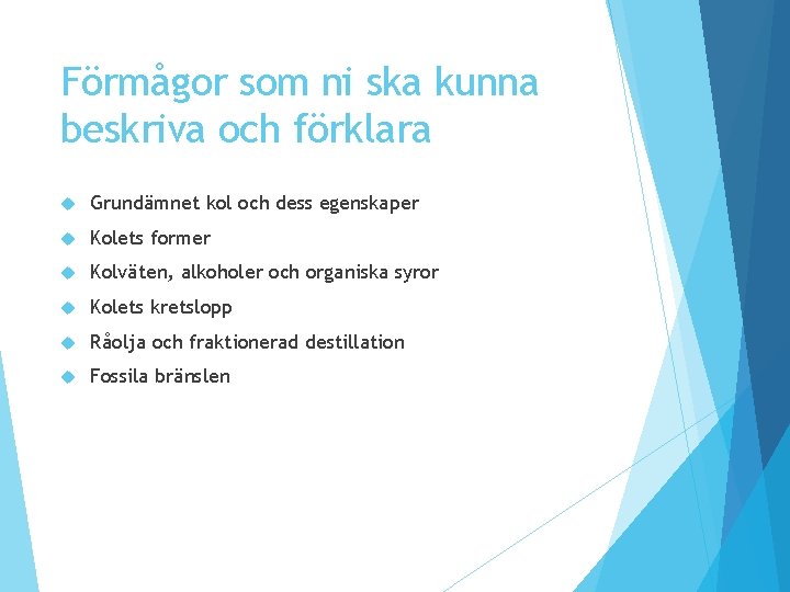 Förmågor som ni ska kunna beskriva och förklara Grundämnet kol och dess egenskaper Kolets Förmågor som ni ska kunna beskriva och förklara Grundämnet kol och dess egenskaper Kolets