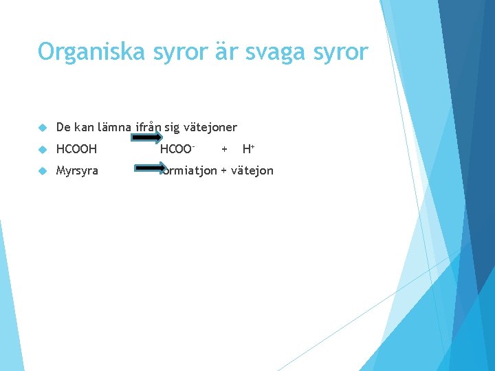 Organiska syror är svaga syror De kan lämna ifrån sig vätejoner HCOOH HCOO- Myrsyra Organiska syror är svaga syror De kan lämna ifrån sig vätejoner HCOOH HCOO- Myrsyra