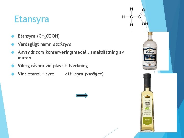Etansyra (CH 3 COOH) Vardagligt namn ättiksyra Används som konserveringsmedel , smaksättning av maten Etansyra (CH 3 COOH) Vardagligt namn ättiksyra Används som konserveringsmedel , smaksättning av maten