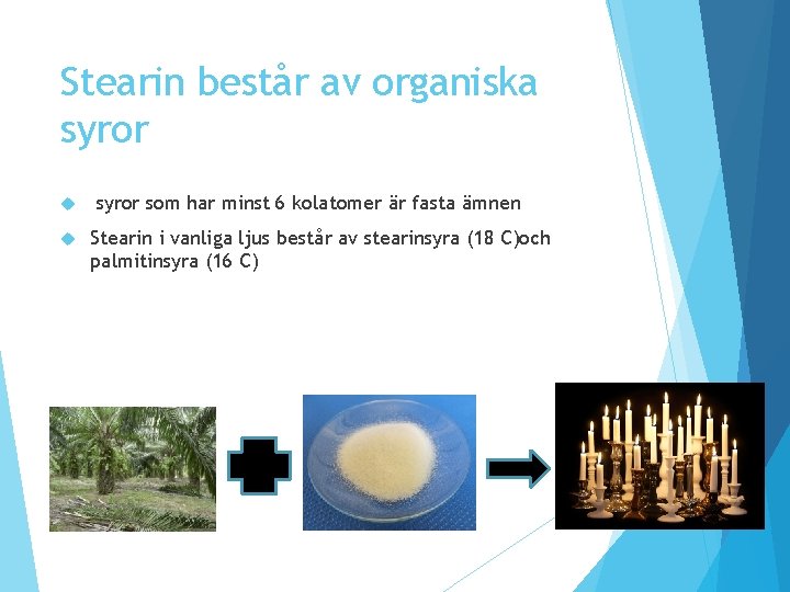 Stearin består av organiska syror som har minst 6 kolatomer är fasta ämnen Stearin Stearin består av organiska syror som har minst 6 kolatomer är fasta ämnen Stearin