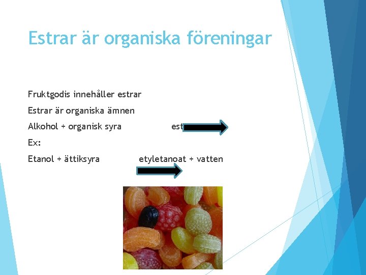 Estrar är organiska föreningar Fruktgodis innehåller estrar Estrar är organiska ämnen Alkohol + organisk Estrar är organiska föreningar Fruktgodis innehåller estrar Estrar är organiska ämnen Alkohol + organisk