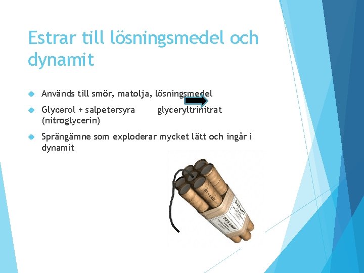 Estrar till lösningsmedel och dynamit Används till smör, matolja, lösningsmedel Glycerol + salpetersyra (nitroglycerin) Estrar till lösningsmedel och dynamit Används till smör, matolja, lösningsmedel Glycerol + salpetersyra (nitroglycerin)