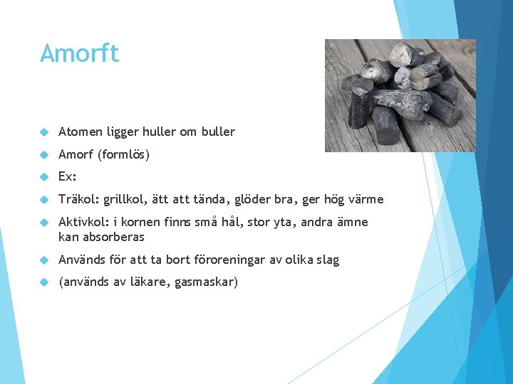 Amorft Atomen ligger huller om buller Amorf (formlös) Ex: Träkol: grillkol, ätt att tända, Amorft Atomen ligger huller om buller Amorf (formlös) Ex: Träkol: grillkol, ätt att tända,
