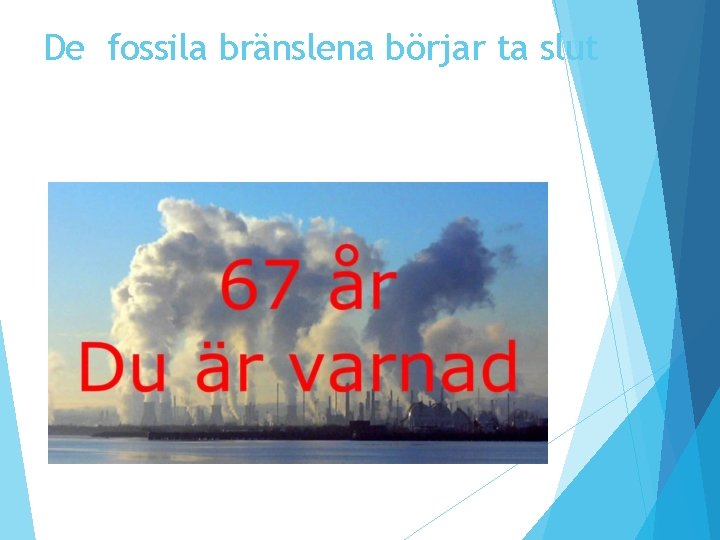 De fossila bränslena börjar ta slut De fossila bränslena börjar ta slut