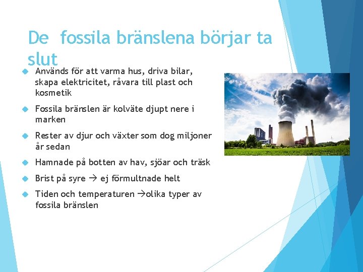 De fossila bränslena börjar ta slut Används för att varma hus, driva bilar, skapa De fossila bränslena börjar ta slut Används för att varma hus, driva bilar, skapa