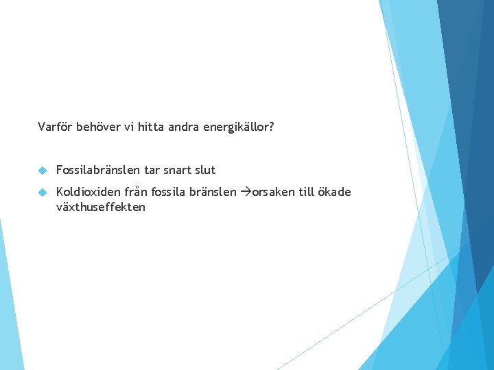 Varför behöver vi hitta andra energikällor? Fossilabränslen tar snart slut Koldioxiden från fossila bränslen Varför behöver vi hitta andra energikällor? Fossilabränslen tar snart slut Koldioxiden från fossila bränslen