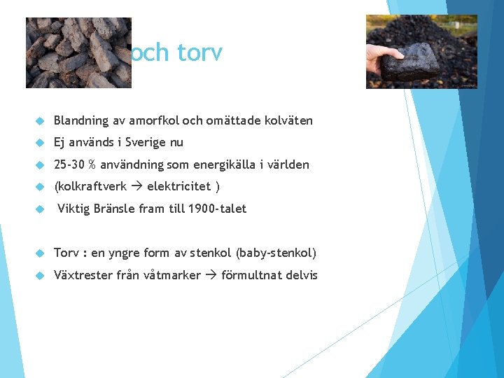 Stenkol och torv Blandning av amorfkol och omättade kolväten Ej används i Sverige nu Stenkol och torv Blandning av amorfkol och omättade kolväten Ej används i Sverige nu