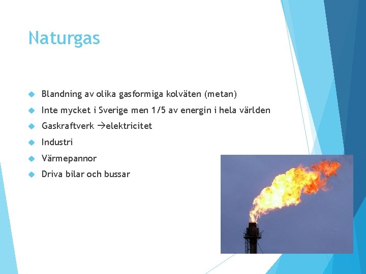 Naturgas Blandning av olika gasformiga kolväten (metan) Inte mycket i Sverige men 1/5 av Naturgas Blandning av olika gasformiga kolväten (metan) Inte mycket i Sverige men 1/5 av
