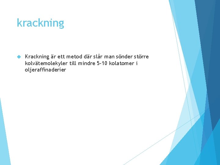krackning Krackning är ett metod där slår man sönder större kolvätemolekyler till mindre 5 krackning Krackning är ett metod där slår man sönder större kolvätemolekyler till mindre 5