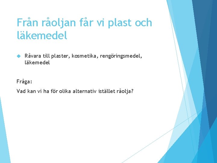 Från råoljan får vi plast och läkemedel Råvara till plaster, kosmetika, rengöringsmedel, läkemedel Fråga: Från råoljan får vi plast och läkemedel Råvara till plaster, kosmetika, rengöringsmedel, läkemedel Fråga: