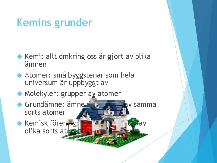 Kemins grunder Kemi: allt omkring oss är gjort av olika ämnen Atomer: små byggstenar Kemins grunder Kemi: allt omkring oss är gjort av olika ämnen Atomer: små byggstenar