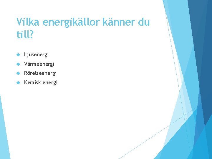 Vilka energikällor känner du till? Ljusenergi Värmeenergi Rörelseenergi Kemisk energi Vilka energikällor känner du till? Ljusenergi Värmeenergi Rörelseenergi Kemisk energi