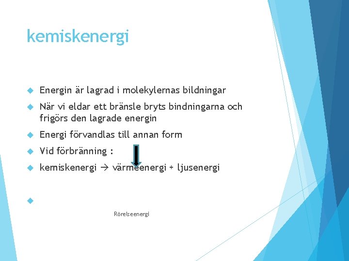 kemiskenergi Energin är lagrad i molekylernas bildningar När vi eldar ett bränsle bryts bindningarna kemiskenergi Energin är lagrad i molekylernas bildningar När vi eldar ett bränsle bryts bindningarna