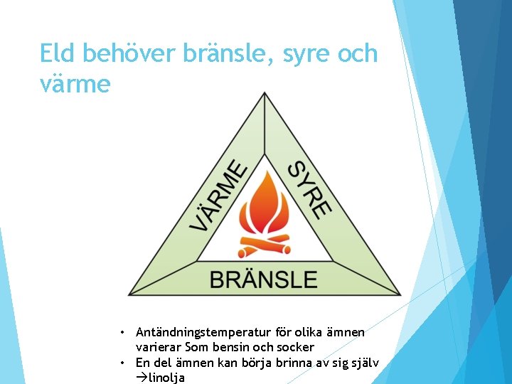 Eld behöver bränsle, syre och värme • Antändningstemperatur för olika ämnen varierar Som bensin Eld behöver bränsle, syre och värme • Antändningstemperatur för olika ämnen varierar Som bensin