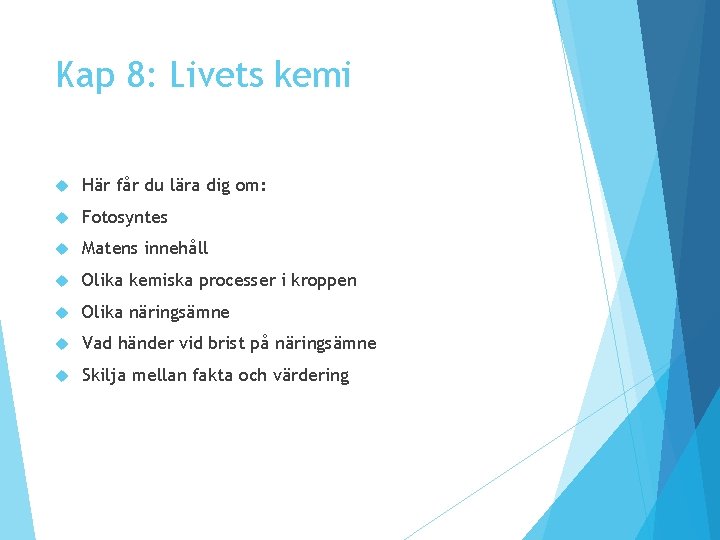 Kap 8: Livets kemi Här får du lära dig om: Fotosyntes Matens innehåll Olika Kap 8: Livets kemi Här får du lära dig om: Fotosyntes Matens innehåll Olika