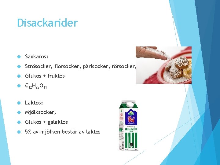 Disackarider Sackaros: Strösocker, florsocker, pärlsocker, rörsocker, Glukos + fruktos C 12 H 22 O Disackarider Sackaros: Strösocker, florsocker, pärlsocker, rörsocker, Glukos + fruktos C 12 H 22 O