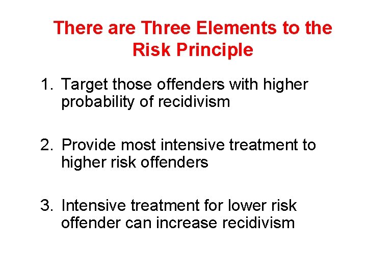 There are Three Elements to the Risk Principle 1. Target those offenders with higher