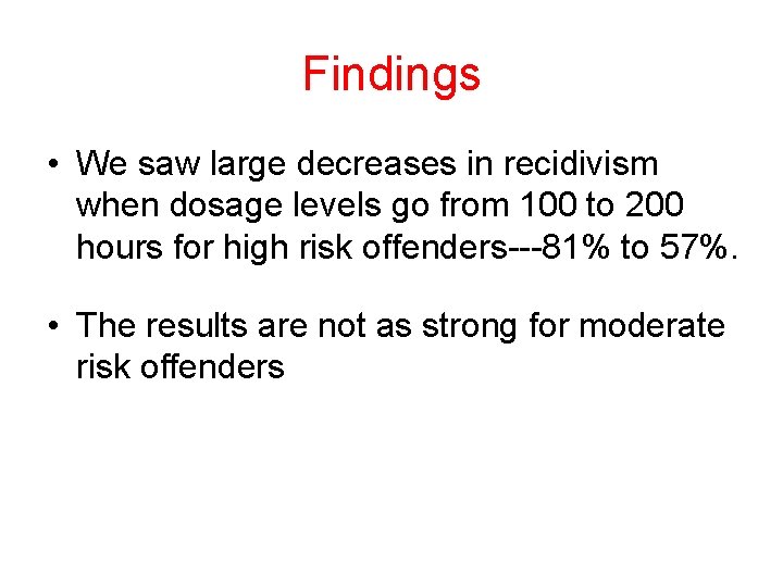 Findings • We saw large decreases in recidivism when dosage levels go from 100