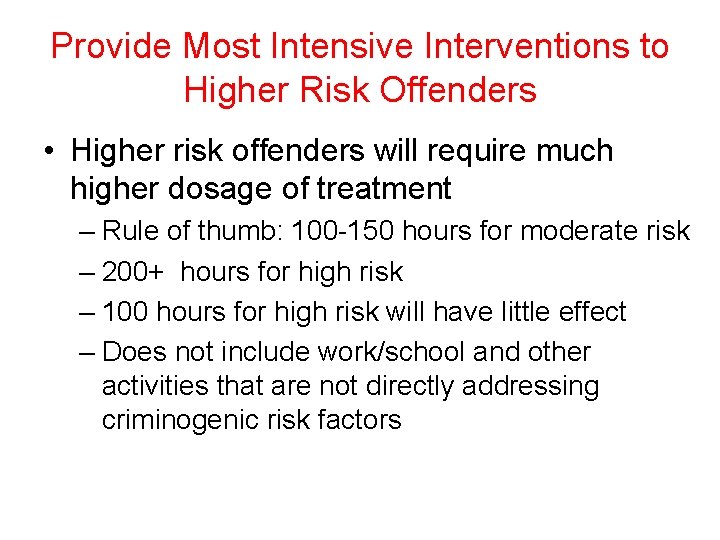 Provide Most Intensive Interventions to Higher Risk Offenders • Higher risk offenders will require