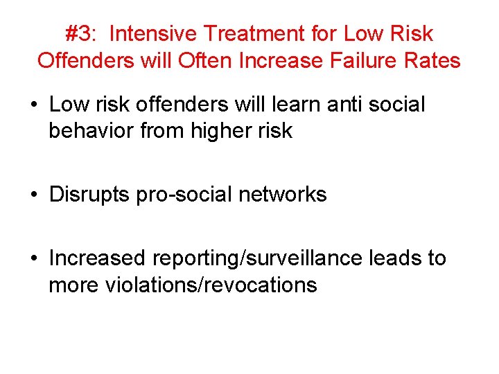 #3: Intensive Treatment for Low Risk Offenders will Often Increase Failure Rates • Low