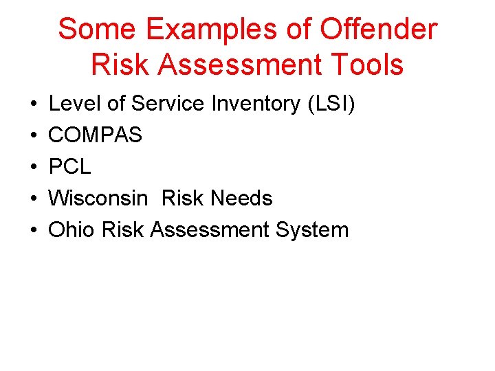 Some Examples of Offender Risk Assessment Tools • • • Level of Service Inventory