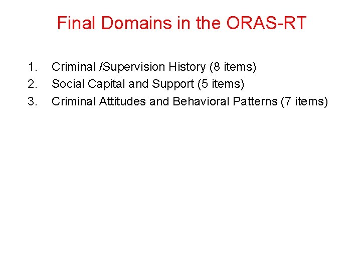 Final Domains in the ORAS-RT 1. 2. 3. Criminal /Supervision History (8 items) Social