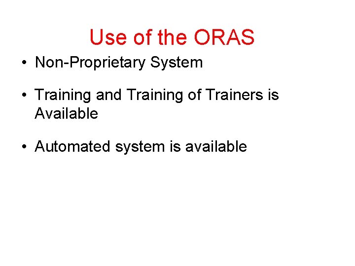 Use of the ORAS • Non-Proprietary System • Training and Training of Trainers is