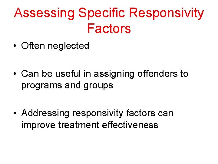 Assessing Specific Responsivity Factors • Often neglected • Can be useful in assigning offenders