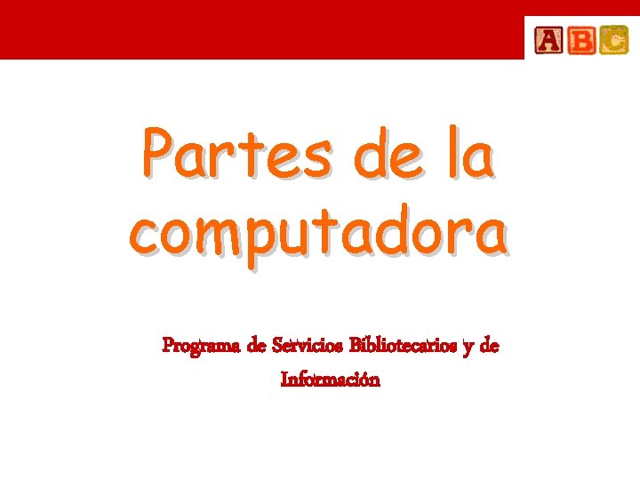 Partes de la computadora Programa de Servicios Bibliotecarios y de Información 
