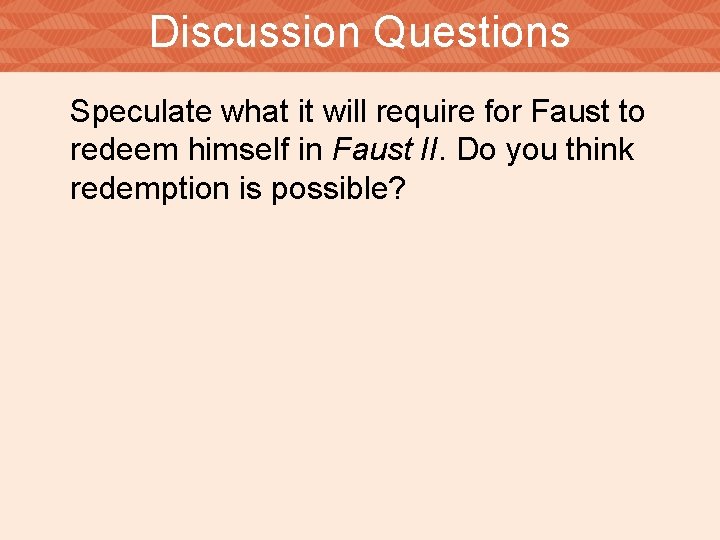 Discussion Questions Speculate what it will require for Faust to redeem himself in Faust
