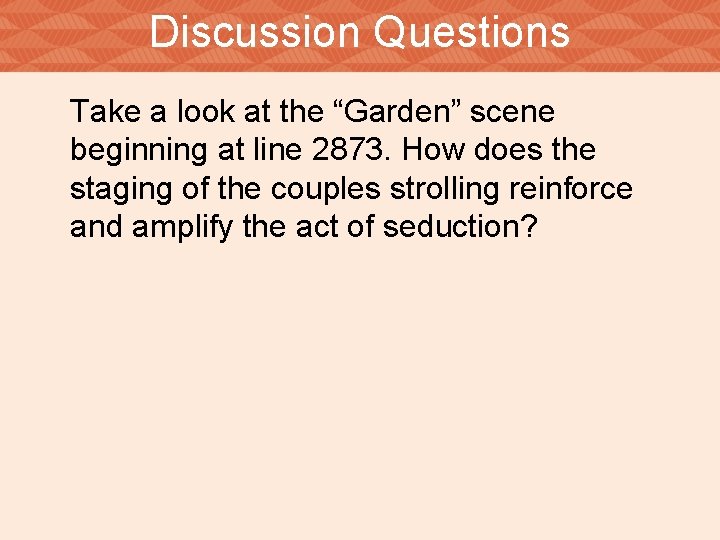 Discussion Questions Take a look at the “Garden” scene beginning at line 2873. How