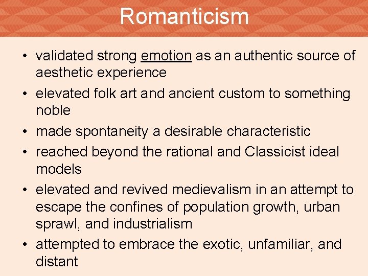 Romanticism • validated strong emotion as an authentic source of aesthetic experience • elevated