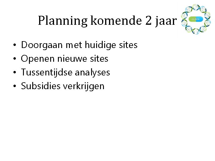 Planning komende 2 jaar • • Doorgaan met huidige sites Openen nieuwe sites Tussentijdse