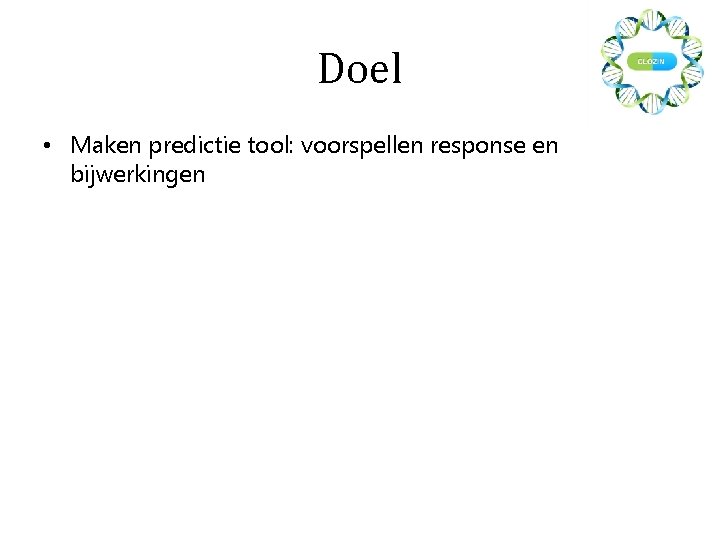 Doel • Maken predictie tool: voorspellen response en bijwerkingen 
