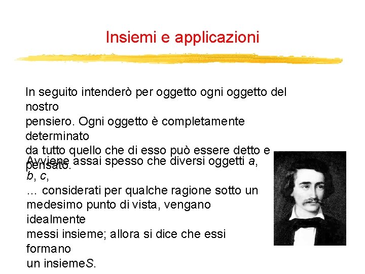 Insiemi e applicazioni In seguito intenderò per oggetto ogni oggetto del nostro pensiero. Ogni