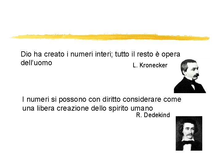 Dio ha creato i numeri interi; tutto il resto è opera dell’uomo L. Kronecker