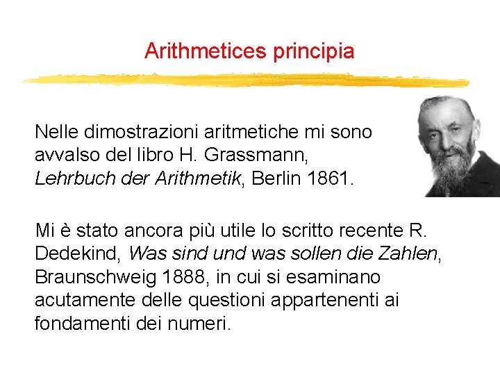 Arithmetices principia Nelle dimostrazioni aritmetiche mi sono avvalso del libro H. Grassmann, Lehrbuch der