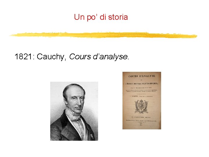Un po’ di storia 1821: Cauchy, Cours d’analyse. 