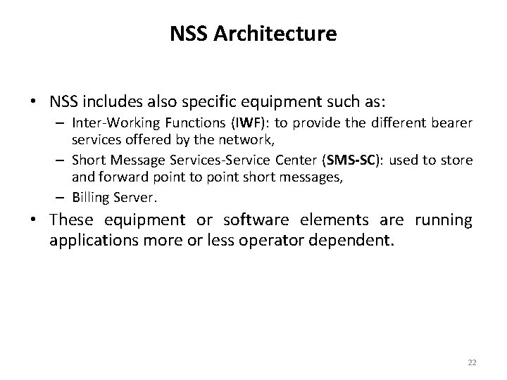 NSS Architecture • NSS includes also specific equipment such as: – Inter-Working Functions (IWF):