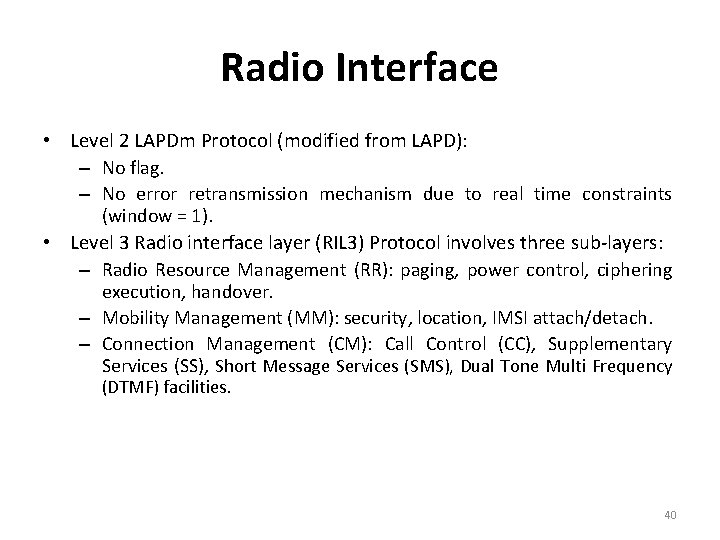 Radio Interface • Level 2 LAPDm Protocol (modified from LAPD): – No flag. –