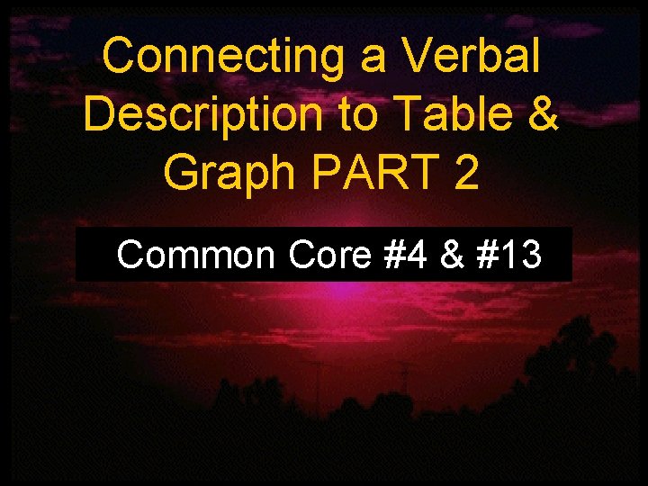 Connecting a Verbal Description to Table & Graph PART 2 Common Core #4 &