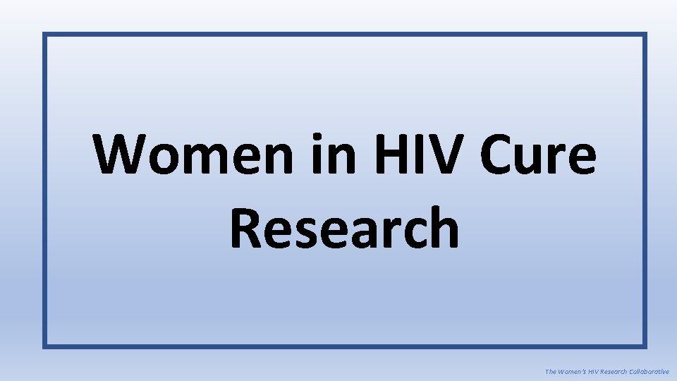 Women in HIV Cure Research The Women’s HIV Research Collaborative 