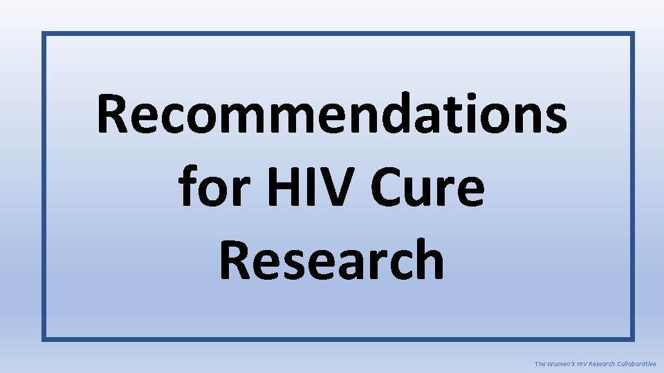 Recommendations for HIV Cure Research The Women’s HIV Research Collaborative 