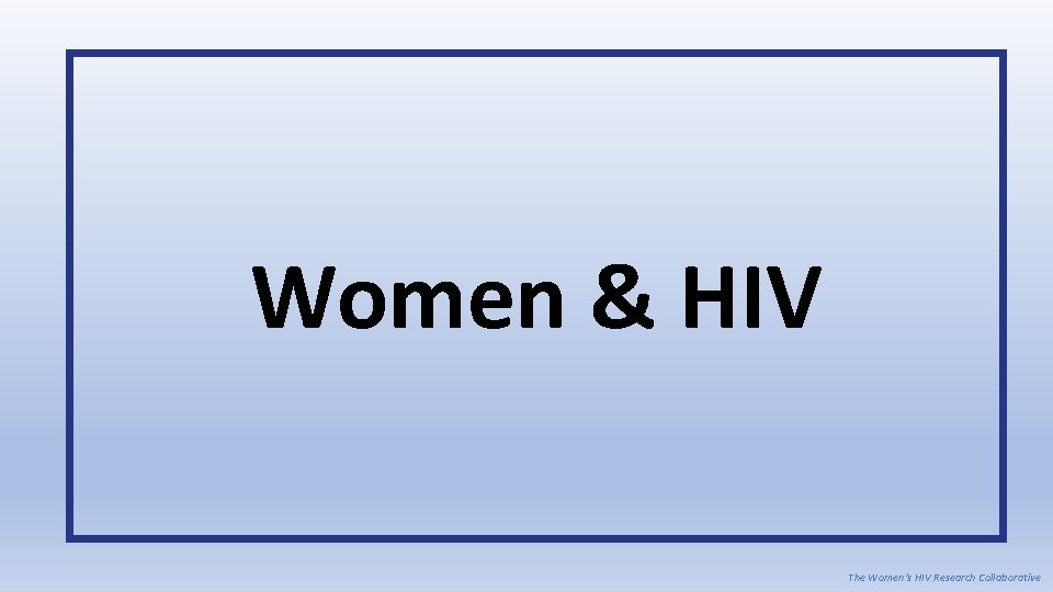 Women & HIV The Women’s HIV Research Collaborative 