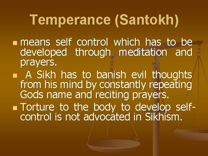 Temperance (Santokh) means self control which has to be developed through meditation and prayers.