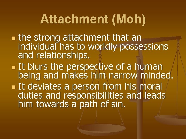 Attachment (Moh) the strong attachment that an individual has to worldly possessions and relationships.