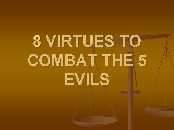 8 VIRTUES TO COMBAT THE 5 EVILS 