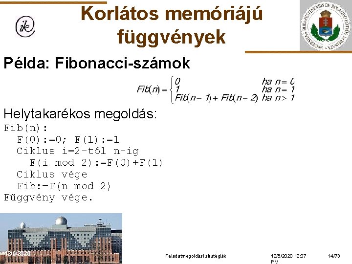 Korlátos memóriájú függvények Példa: Fibonacci-számok Helytakarékos megoldás: Fib(n): F(0): =0; F(1): =1 Ciklus i=2