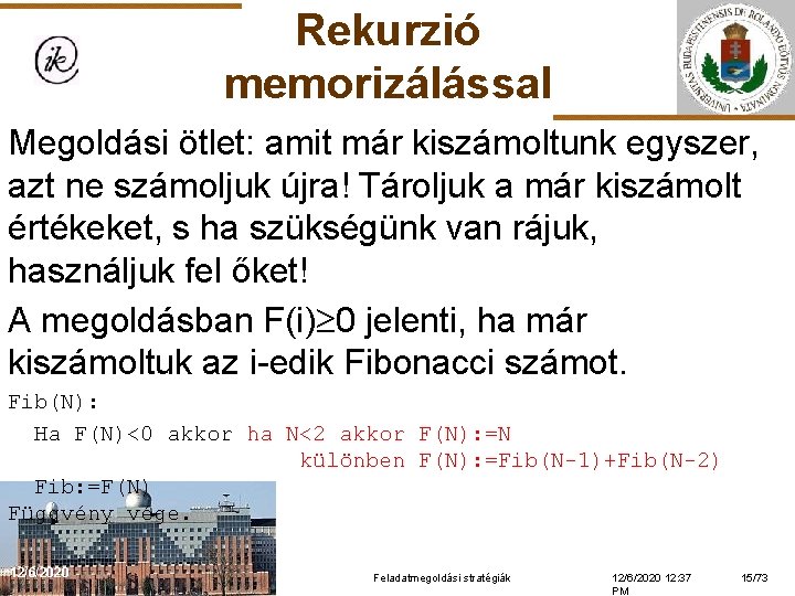 Rekurzió memorizálással Megoldási ötlet: amit már kiszámoltunk egyszer, azt ne számoljuk újra! Tároljuk a